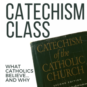 Catechism Class - What Catholics Believe and Why